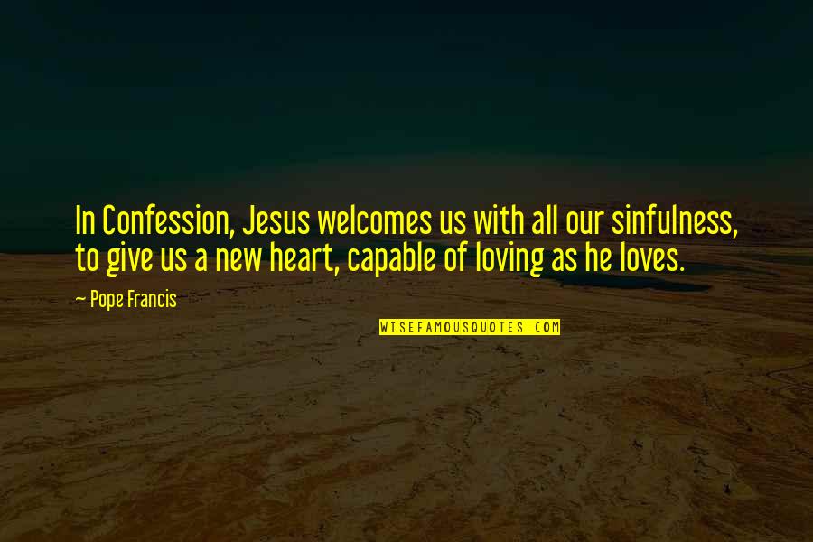 Loving With All Of Your Heart Quotes By Pope Francis: In Confession, Jesus welcomes us with all our