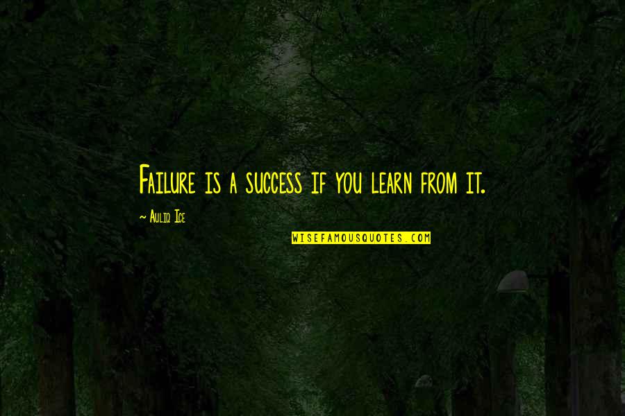 Loving Without Being Loved Back Quotes By Auliq Ice: Failure is a success if you learn from