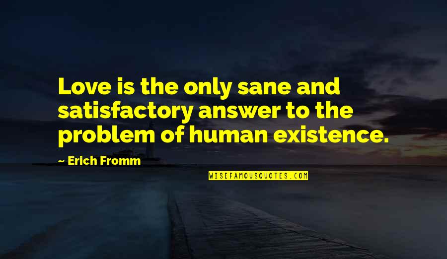 Loving Without Conditions Quotes By Erich Fromm: Love is the only sane and satisfactory answer
