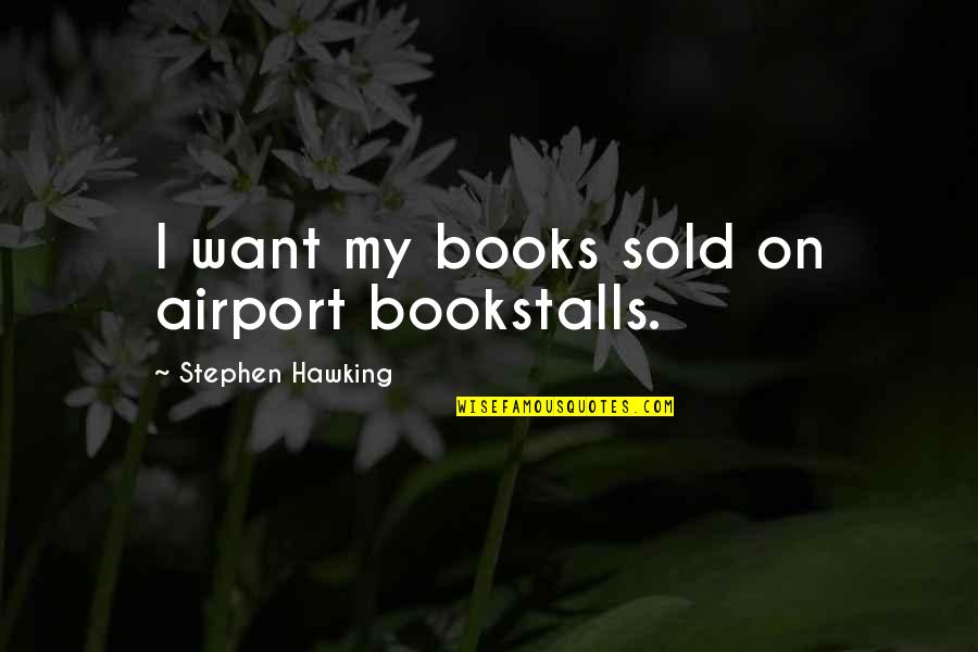 Loving Without Expecting Anything In Return Quotes By Stephen Hawking: I want my books sold on airport bookstalls.
