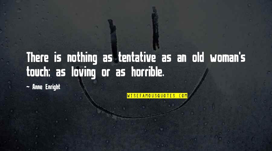 Loving Woman Quotes By Anne Enright: There is nothing as tentative as an old