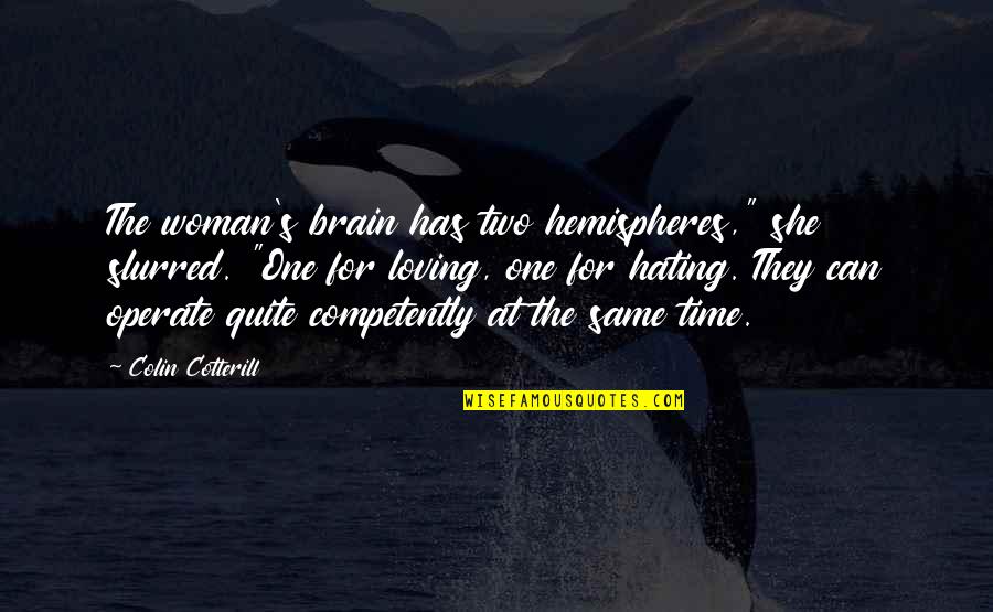 Loving Woman Quotes By Colin Cotterill: The woman's brain has two hemispheres," she slurred.