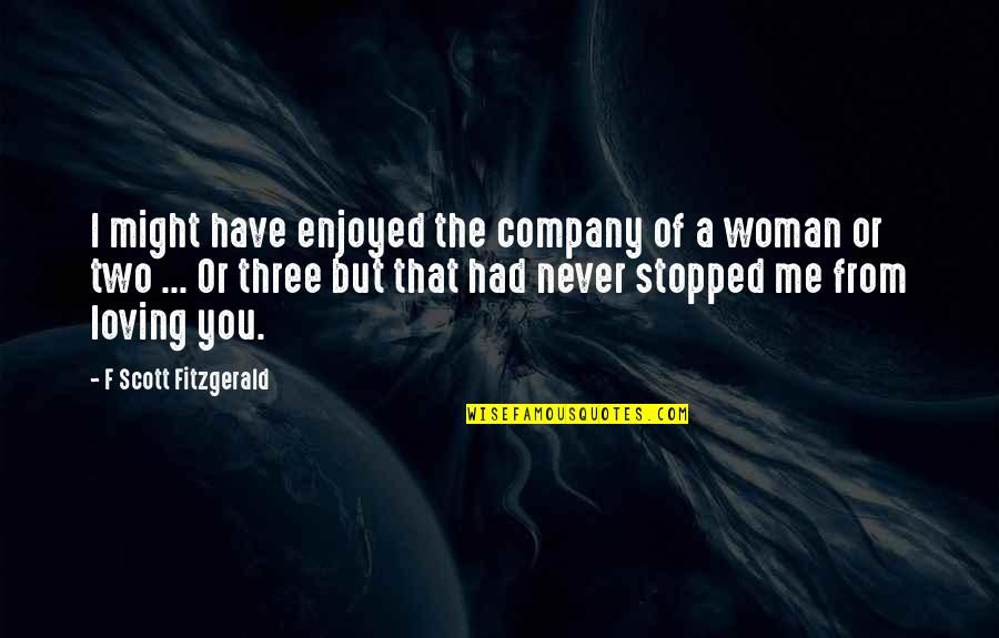 Loving Woman Quotes By F Scott Fitzgerald: I might have enjoyed the company of a
