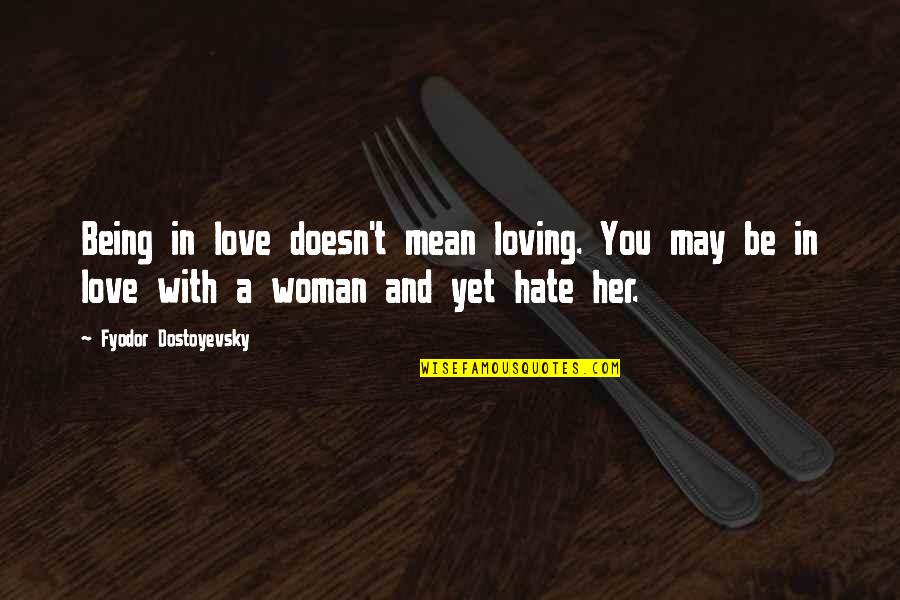 Loving Woman Quotes By Fyodor Dostoyevsky: Being in love doesn't mean loving. You may