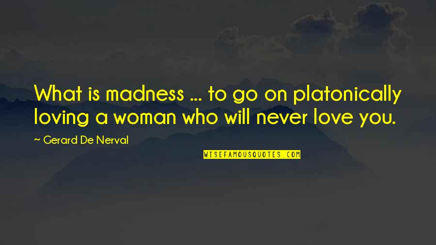 Loving Woman Quotes By Gerard De Nerval: What is madness ... to go on platonically