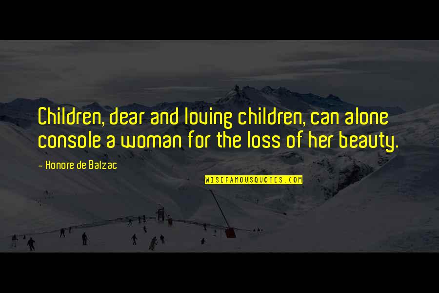 Loving Woman Quotes By Honore De Balzac: Children, dear and loving children, can alone console