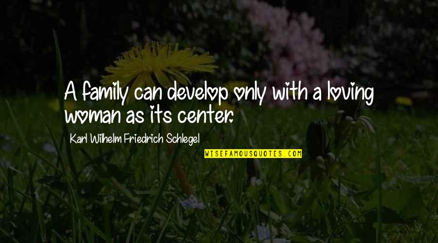 Loving Woman Quotes By Karl Wilhelm Friedrich Schlegel: A family can develop only with a loving