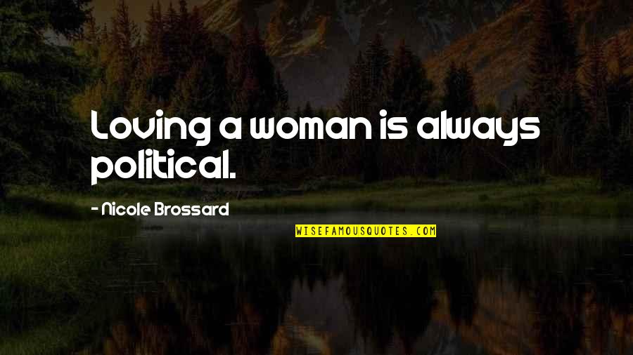 Loving Woman Quotes By Nicole Brossard: Loving a woman is always political.