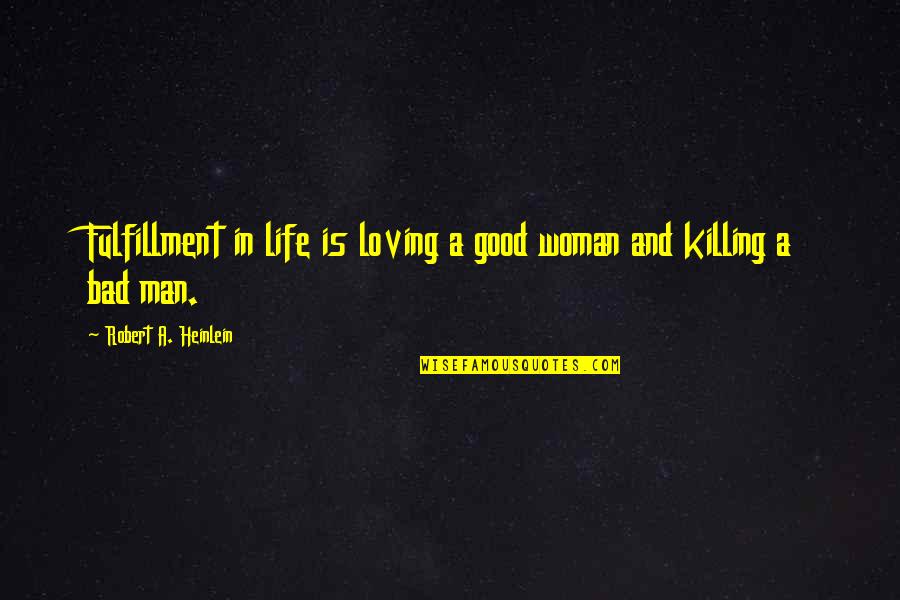 Loving Woman Quotes By Robert A. Heinlein: Fulfillment in life is loving a good woman