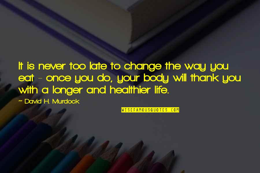 Loving Wrong Person Quotes By David H. Murdock: It is never too late to change the Loving Wrong Person Quotes By David H. Murdock: It is never too late to change the