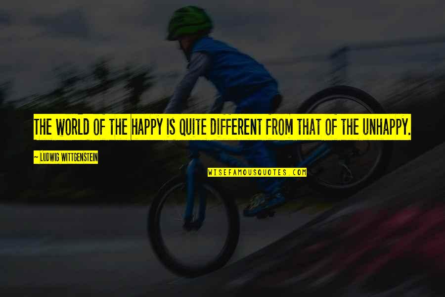 Loving Wrong Person Quotes By Ludwig Wittgenstein: The world of the happy is quite different Loving Wrong Person Quotes By Ludwig Wittgenstein: The world of the happy is quite different