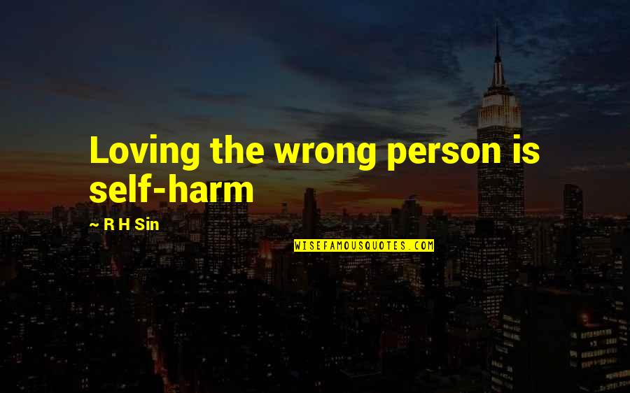 Loving Wrong Person Quotes By R H Sin: Loving the wrong person is self-harm Loving Wrong Person Quotes By R H Sin: Loving the wrong person is self-harm
