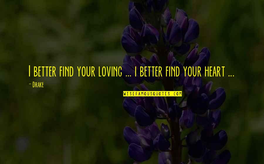Loving You All My Heart Quotes By Drake: I better find your loving ... i better