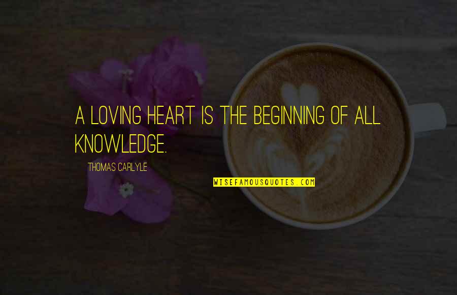 Loving You All My Heart Quotes By Thomas Carlyle: A loving heart is the beginning of all