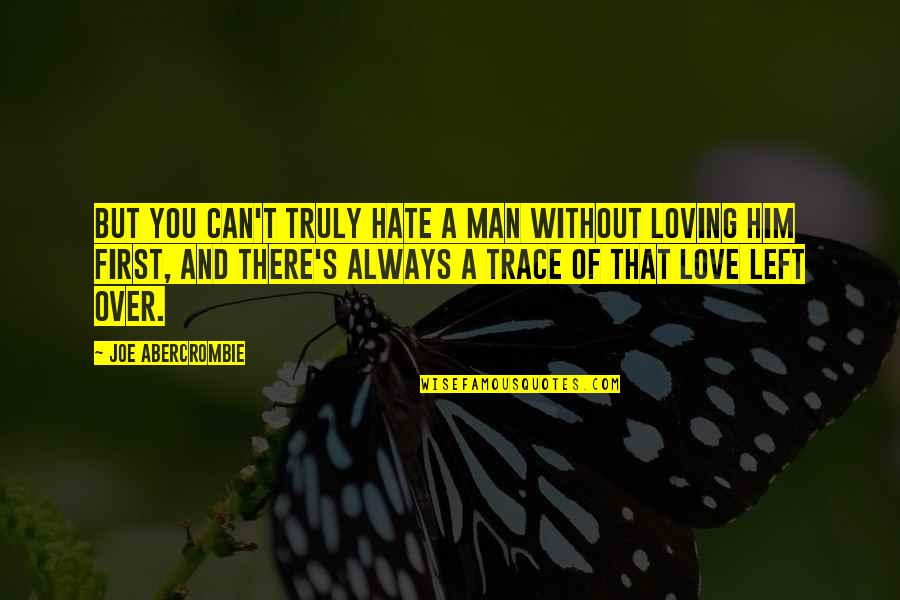 Loving You Always Quotes By Joe Abercrombie: But you can't truly hate a man without