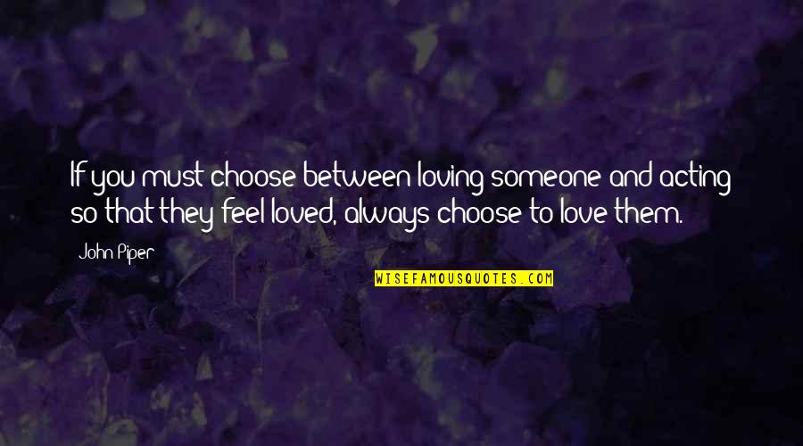 Loving You Always Quotes By John Piper: If you must choose between loving someone and