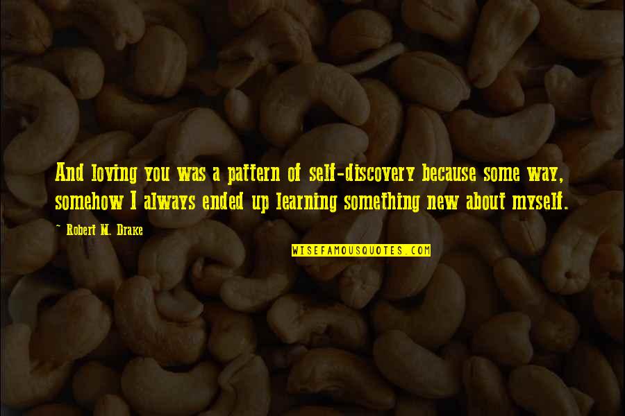 Loving You Always Quotes By Robert M. Drake: And loving you was a pattern of self-discovery