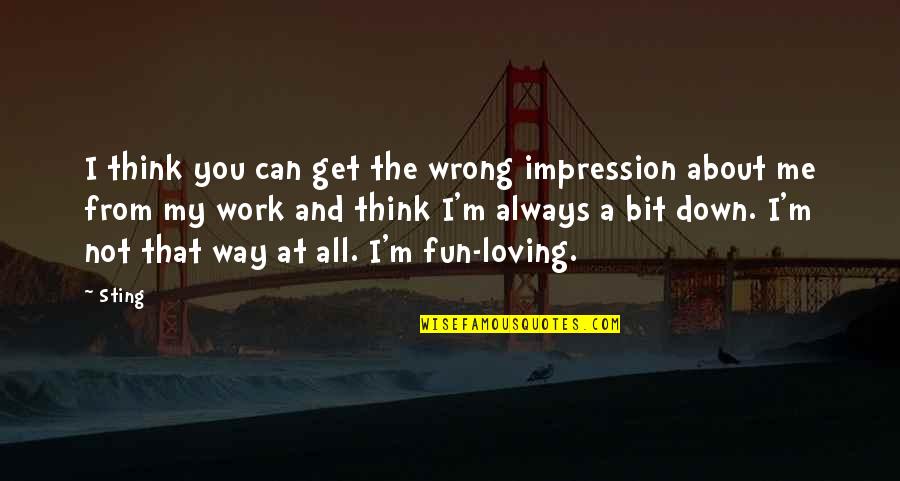 Loving You Always Quotes By Sting: I think you can get the wrong impression