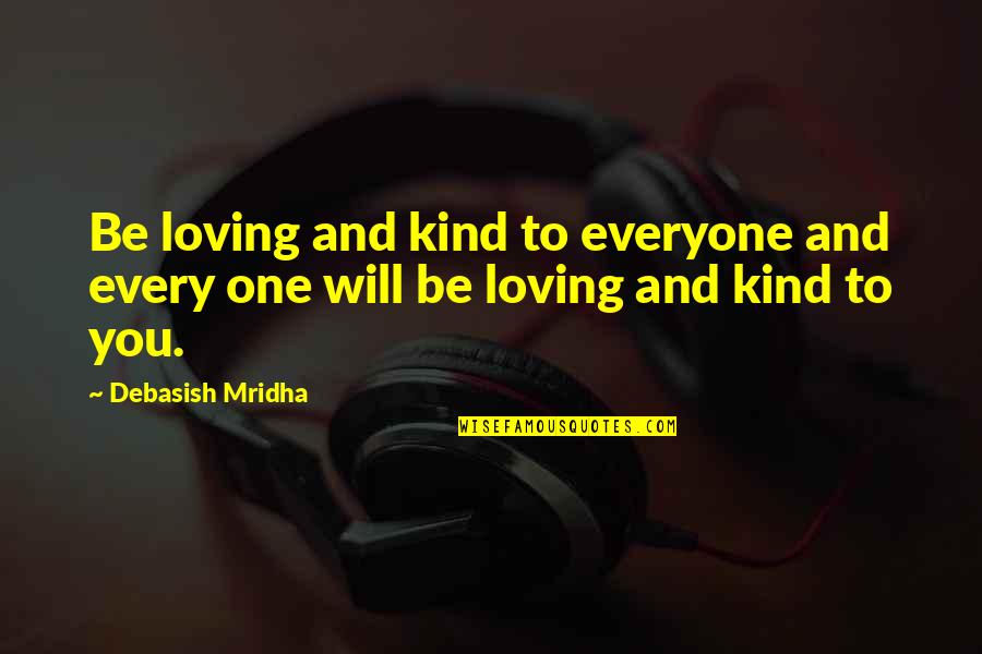 Loving You And Quotes By Debasish Mridha: Be loving and kind to everyone and every