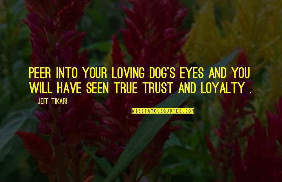 Loving You And Quotes By Jeff Tikari: Peer into your loving dog's eyes and you