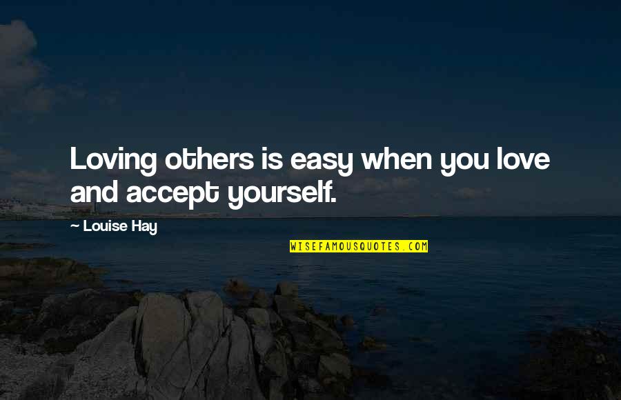 Loving You And Quotes By Louise Hay: Loving others is easy when you love and