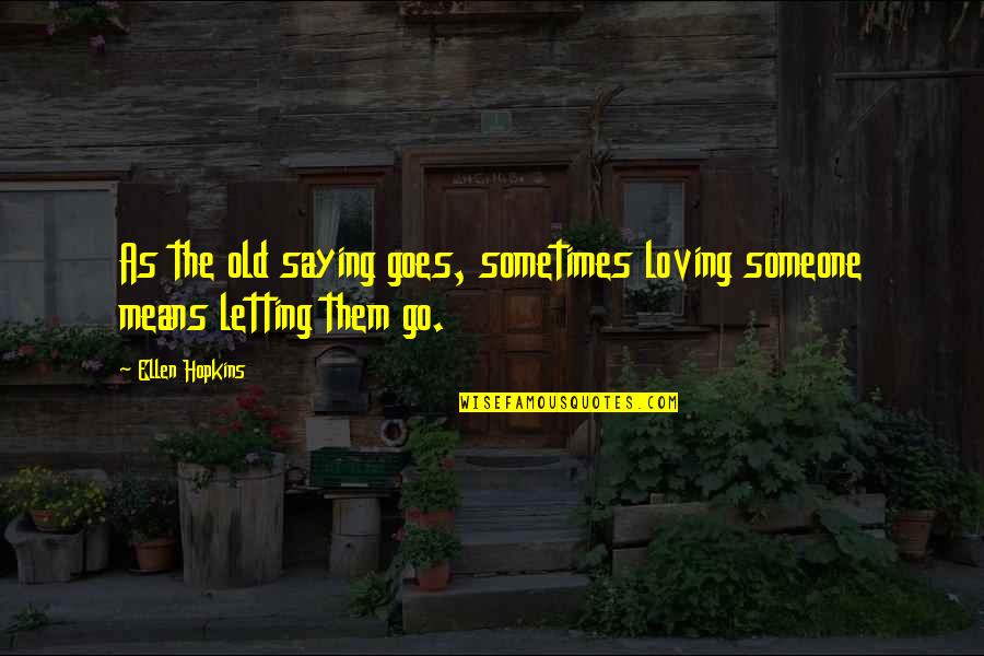 Loving You But Letting Go Quotes By Ellen Hopkins: As the old saying goes, sometimes loving someone