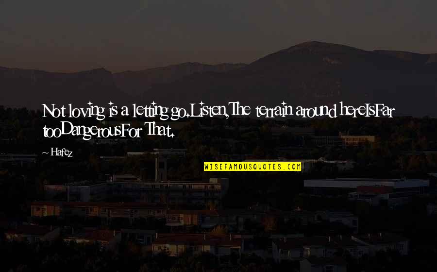 Loving You But Letting Go Quotes By Hafez: Not loving is a letting go.Listen,The terrain around