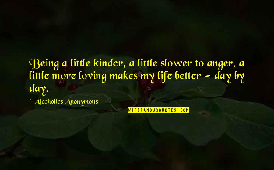 Loving You Each Day Quotes By Alcoholics Anonymous: Being a little kinder, a little slower to Loving You Each Day Quotes By Alcoholics Anonymous: Being a little kinder, a little slower to
