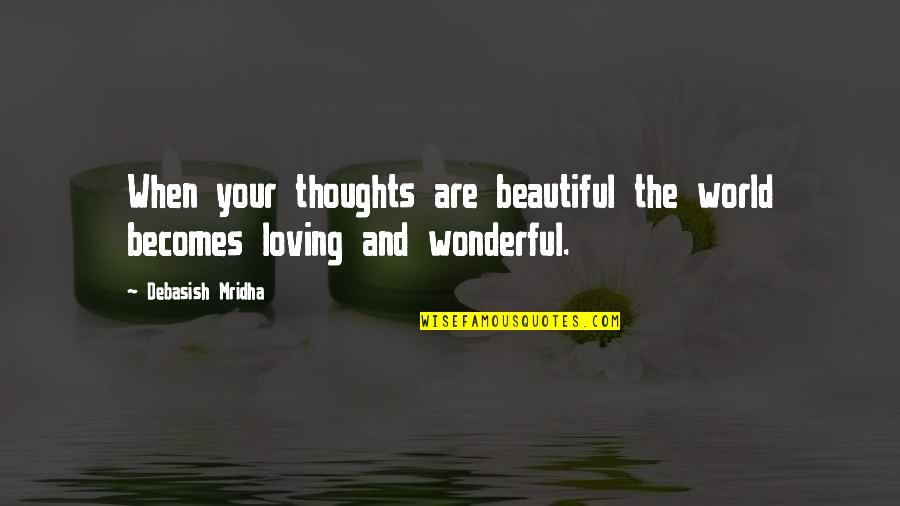 Loving You Is Beautiful Quotes By Debasish Mridha: When your thoughts are beautiful the world becomes