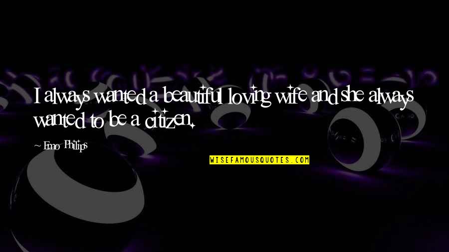 Loving You Is Beautiful Quotes By Emo Philips: I always wanted a beautiful loving wife and