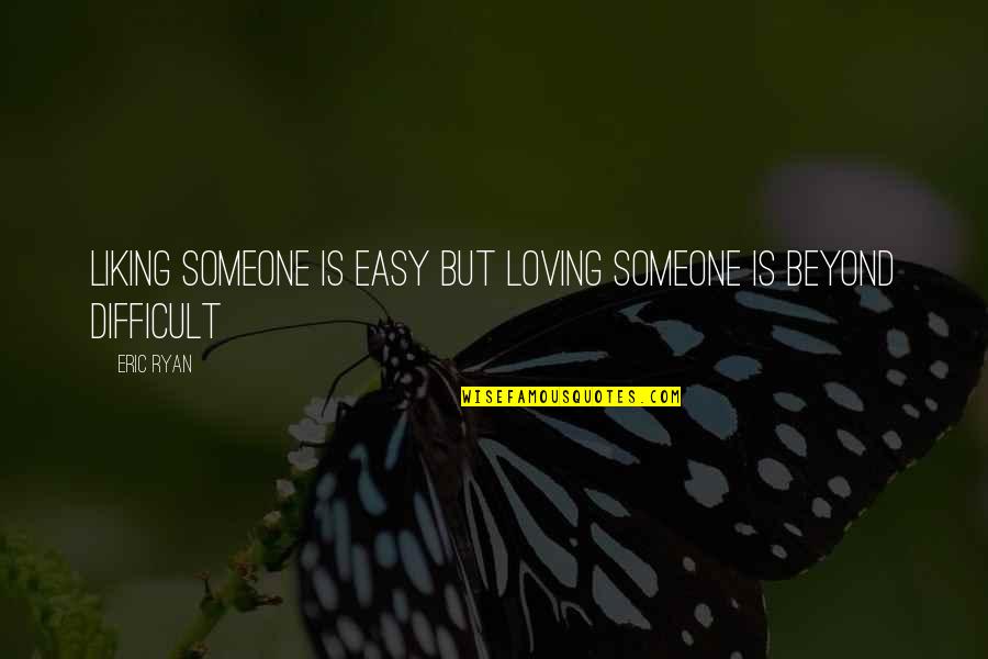 Loving You Is Easy Love Quotes By Eric Ryan: liking someone is easy but loving someone is