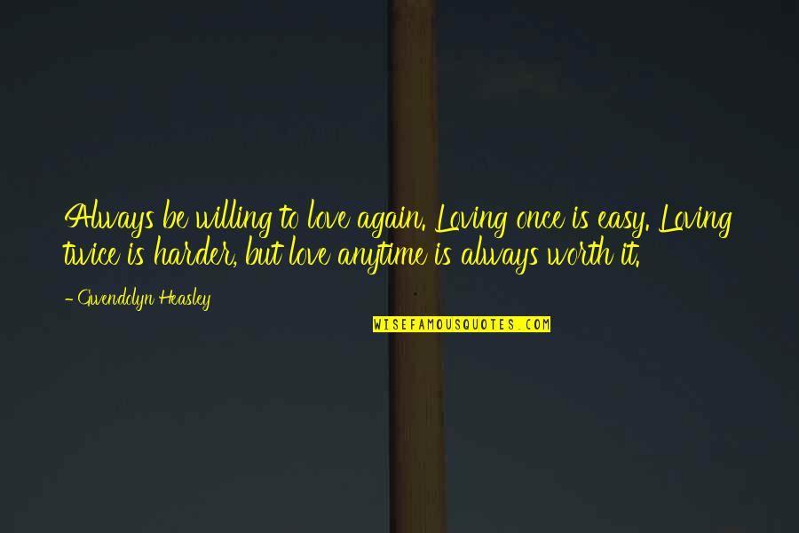 Loving You Is Easy Love Quotes By Gwendolyn Heasley: Always be willing to love again. Loving once