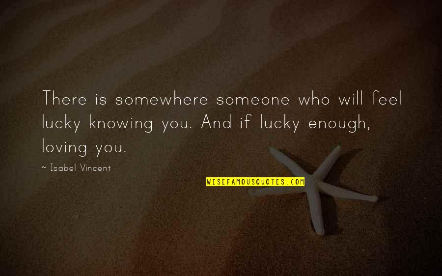 Loving You Is Enough Quotes By Isabel Vincent: There is somewhere someone who will feel lucky