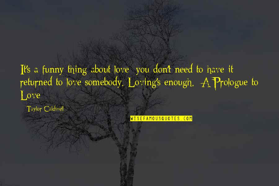 Loving You Is Enough Quotes By Taylor Caldwell: It's a funny thing about love: you don't