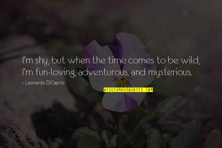 Loving You Is Fun Quotes By Leonardo DiCaprio: I'm shy, but when the time comes to Loving You Is Fun Quotes By Leonardo DiCaprio: I'm shy, but when the time comes to
