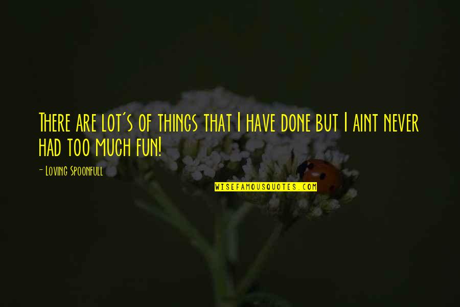 Loving You Is Fun Quotes By Loving Spoonfull: There are lot's of things that I have