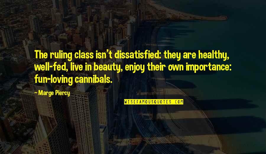 Loving You Is Fun Quotes By Marge Piercy: The ruling class isn't dissatisfied: they are healthy, Loving You Is Fun Quotes By Marge Piercy: The ruling class isn't dissatisfied: they are healthy,