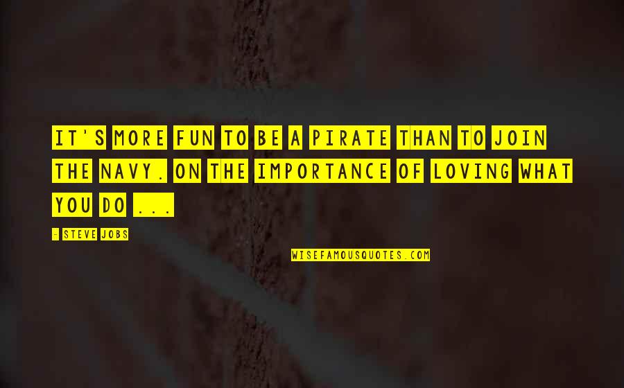 Loving You Is Fun Quotes By Steve Jobs: It's more fun to be a pirate than Loving You Is Fun Quotes By Steve Jobs: It's more fun to be a pirate than