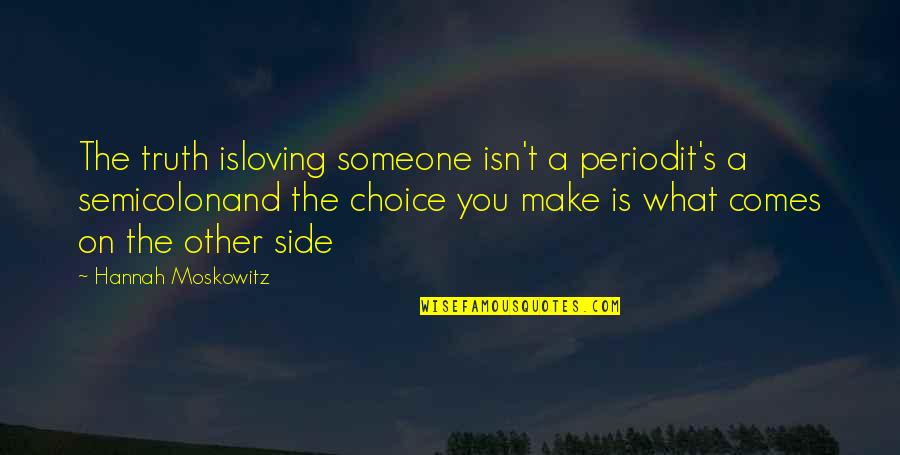 Loving You Is My Choice Quotes By Hannah Moskowitz: The truth isloving someone isn't a periodit's a Loving You Is My Choice Quotes By Hannah Moskowitz: The truth isloving someone isn't a periodit's a