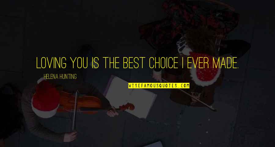Loving You Is My Choice Quotes By Helena Hunting: Loving you is the best choice I ever Loving You Is My Choice Quotes By Helena Hunting: Loving you is the best choice I ever