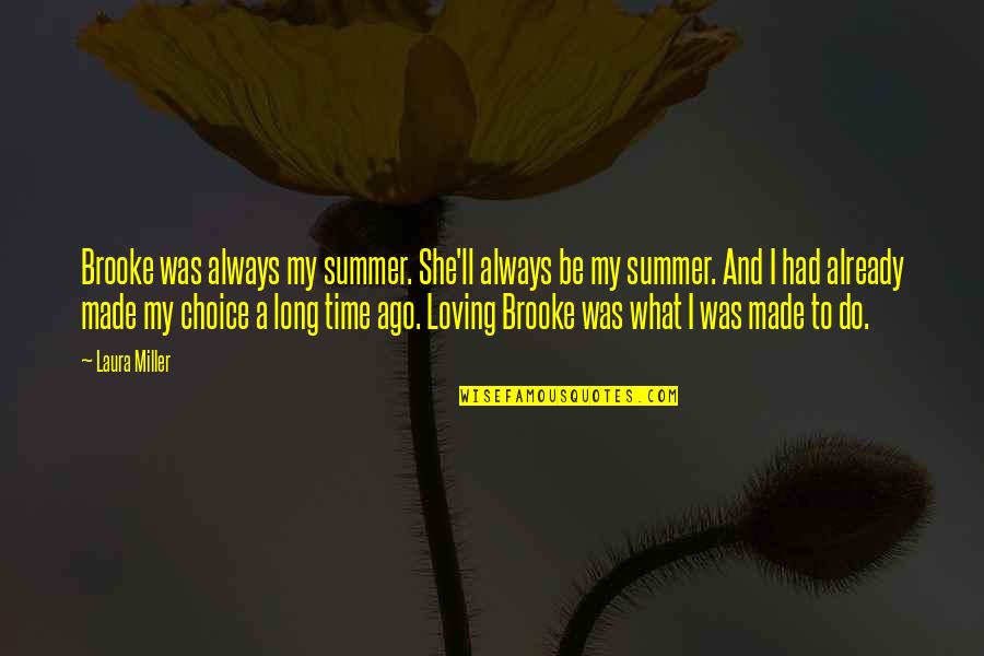 Loving You Is My Choice Quotes By Laura Miller: Brooke was always my summer. She'll always be Loving You Is My Choice Quotes By Laura Miller: Brooke was always my summer. She'll always be