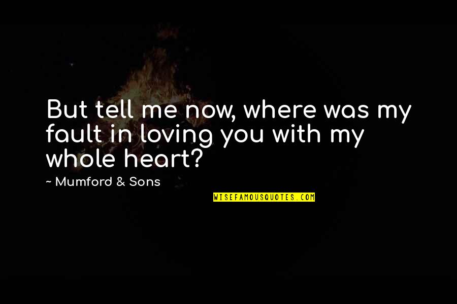 Loving You Is My Fault Quotes By Mumford & Sons: But tell me now, where was my fault