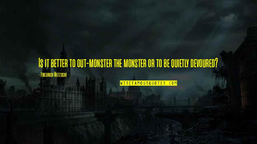 Loving You Is My Job Quotes By Friedrich Nietzsche: Is it better to out-monster the monster or