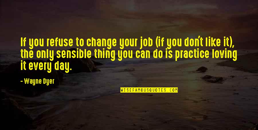 Loving You Is My Job Quotes By Wayne Dyer: If you refuse to change your job (if