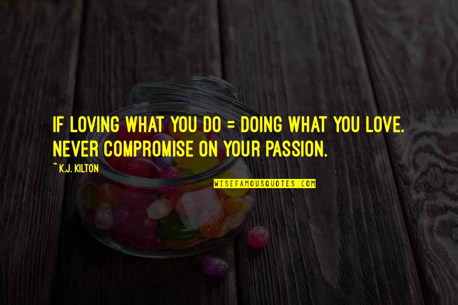 Loving You Is My Passion Quotes By K.J. Kilton: If loving what you do = doing what