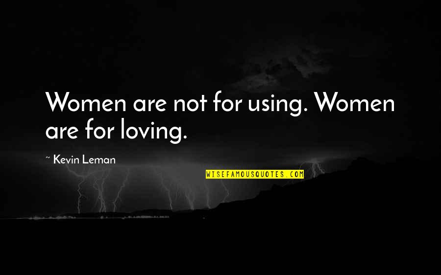 Loving You Is My Quotes By Kevin Leman: Women are not for using. Women are for