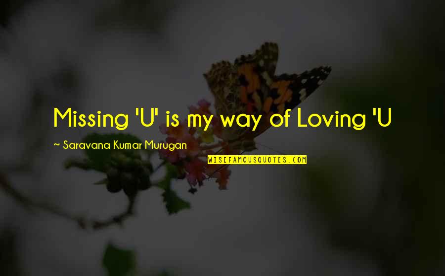 Loving You Is My Quotes By Saravana Kumar Murugan: Missing 'U' is my way of Loving 'U