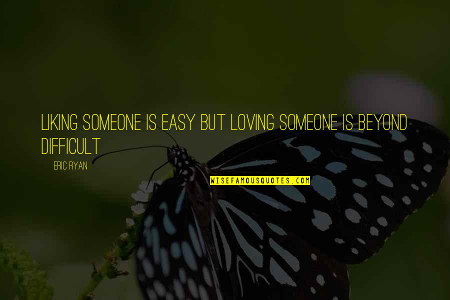 Loving You Is Not Easy Quotes By Eric Ryan: liking someone is easy but loving someone is