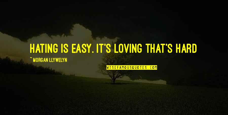 Loving You Is Not Easy Quotes By Morgan Llywelyn: Hating is easy. It's loving that's hard