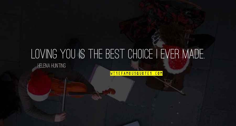 Loving You Is The Best Quotes By Helena Hunting: Loving you is the best choice I ever Loving You Is The Best Quotes By Helena Hunting: Loving you is the best choice I ever